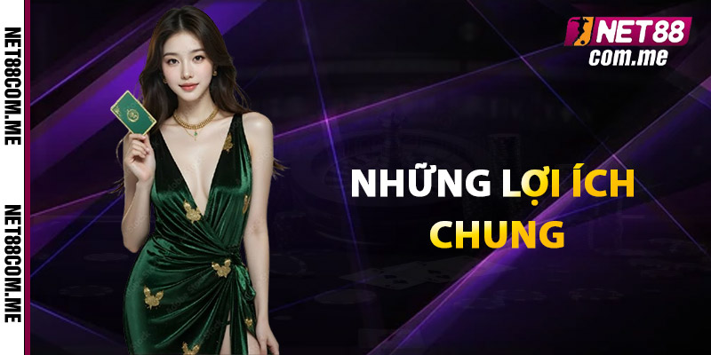 Điều Khoản Net88 - Bảo Vệ Quyền Lợi Và Trải Nghiệm Của Bạn 2 Những lợi ích chung